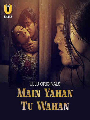 Main Yahan Tu Wahan (2023) Season 1 Part 1 Episode 5 Ullu Originals (2023)
